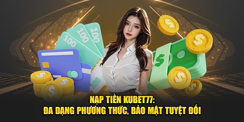 Quy định về Kubet77 nạp tiền